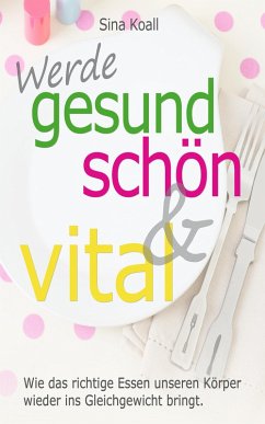 Werde gesund, schön und vital: (eBook, ePUB) - Koall, Sina