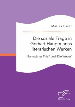 Die soziale Frage in Gerhart Hauptmanns literarischen Werken: 'Bahnwärter Thiel' und 'Die Weber' - Esser, Matias