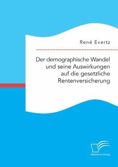 Der demographische Wandel und seine Auswirkungen auf die gesetzliche Rentenversicherung - Evertz, René