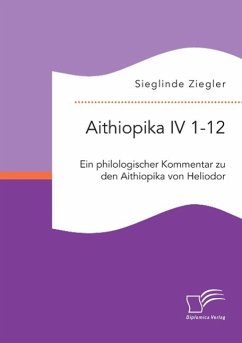 Aithiopika IV 1-12: Ein philologischer Kommentar zu den Aithiopika von Heliodor - Ziegler, Sieglinde