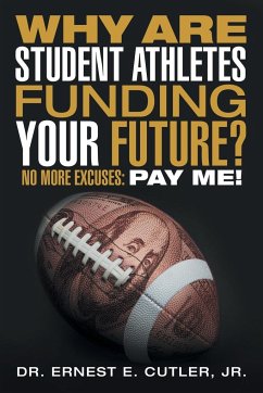 Why Are Student Athletes Funding Your Future? - Cutler, Jr. Ernest E.