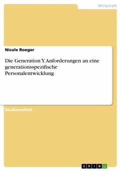 Die Generation Y. Anforderungen an eine generationsspezifische Personalentwicklung - Roeger, Nicole