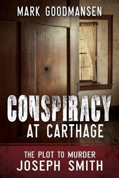 Conspiracy at Carthage: The Plot to Murder Joseph Smith - Goodmansen, Mark