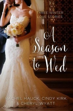 A Season to Wed: Three Winter Love Stories - Kirk, Cindy; Hauck, Rachel; Wyatt, Cheryl