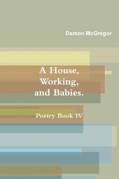 A House, Working, and Babies, Poetry Book IV, Damon McGregor - McGregor, Damon