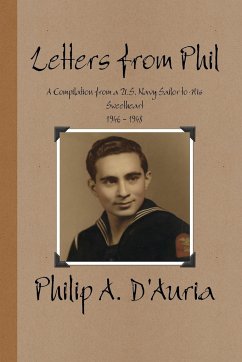 Letters from Phil - A Compilation from a U.S. Navy Sailor to His Sweetheart, 1946 - 1948 - D'Auria, Philip A.