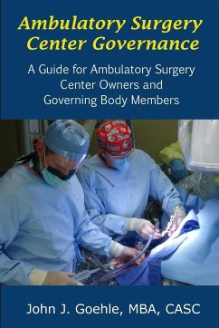 Ambulatory Surgery Center Governance - A Guide for Ambulatory Surgery Center Owners & Governing Body Members - Goehle, John