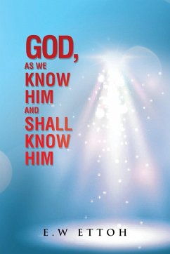 God, as We Know Him and Shall Know Him - Ettoh, E. W