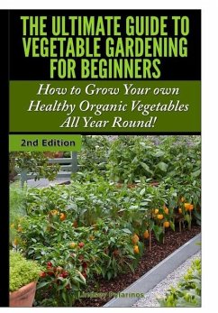 The Ultimate Guide to Vegetable Gardening for Beginners - Pylarinos, Lindsey