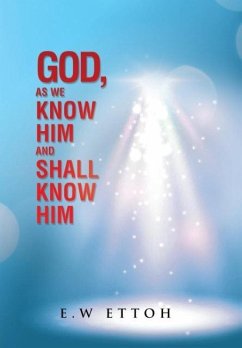 God, as We Know Him and Shall Know Him - Ettoh, E. W