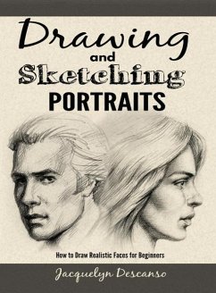 Drawing and Sketching Portraits: How to Draw Realistic Faces for Beginners (eBook, ePUB) - Descanso, Jacquelyn