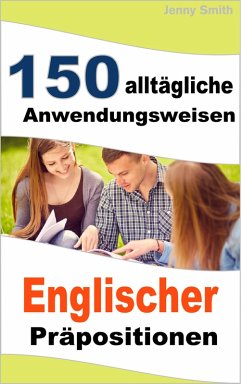 150 alltägliche Anwendungsweisen Englischer Präpositionen (eBook, ePUB) - Smith, Jenny