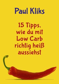 15 Tipps, wie du mit Low Carb richtig heiß aussiehst (eBook, ePUB) - Kliks, Paul