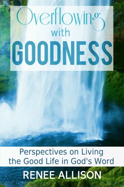 Overflowing with Goodness: Perspectives on Living the Good Life in God's Word (eBook, ePUB)