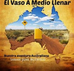 El Vaso A Medio Llenar: Nuestra aventura Australiana (eBook, ePUB) - Butfield, Sarah Jane