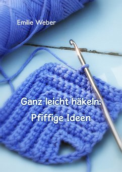 Ganz leicht häkeln: Pfiffige Ideen (eBook, ePUB) - Weber, Emilie