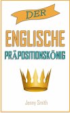 Der englische Präpositionskönig. (150 alltägliche Anwendungsweisen Englischer Präpositionen, #4) (eBook, ePUB)