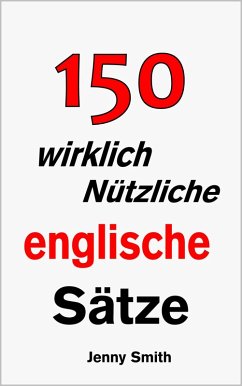 150 wirklich Nützliche englische Sätze. (eBook, ePUB) - Smith, Jenny
