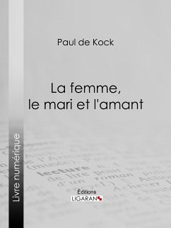 La femme, le mari et l'amant (eBook, ePUB) - Ligaran; de Kock, Paul