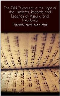 The Old Testament in the Light of the Historical Records and Legends of Assyria and Babylonia (eBook, ePUB) - Goldridge Pinches, Theophilus