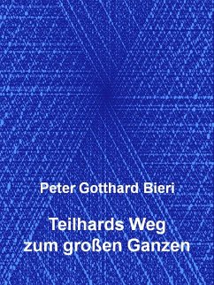 Teilhards Weg zum großen Ganzen (eBook, ePUB) - Bieri, Peter Gotthard