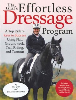 Uta Gräf's Effortless Dressage Program: A Top Rider's Keys to Success Using Play, Groundwork, Trail Riding, and Turnout - Gräf, Uta; Heidenhof, Friederike