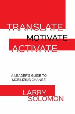 Translate, Motivate, Activate: A Leader's Guide to Activating Change - Solomon, Larry