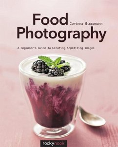 Food Photography: A Beginner's Guide to Creating Appetizing Images - Gissemann, Corinna