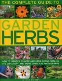 The Complete Guide to Garden Herbs: How to Identify, Choose and Grow Herbs, with an A-Z Directory and More Than 730 Photographs