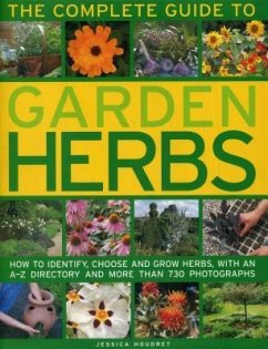 The Complete Guide to Garden Herbs: How to Identify, Choose and Grow Herbs, with an A-Z Directory and More Than 730 Photographs - Houdret, Jessica
