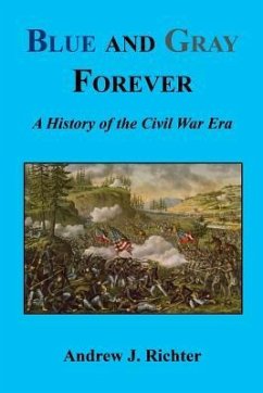 Blue and Gray Forever - A History of the Civil War Era - Richter, Andrew J.