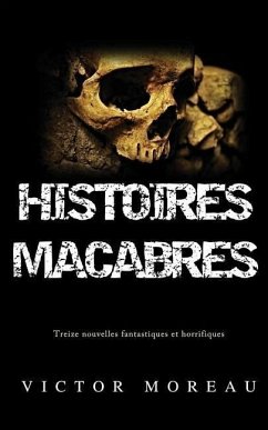 Histoires Macabres: Treize nouvelles fantastiques et horrifiques - Moreau, Victor