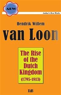 The Rise of the Dutch Kingdom (eBook, ePUB) - Willem Van Loon, Hendrik