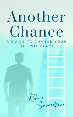 Another Chance: A Guide to Change Your Life with Love (eBook, ePUB) - Sacredfire, Robin