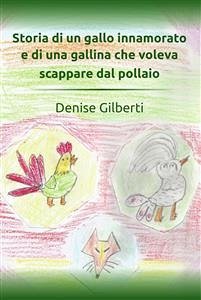 Storia di un gallo innamorato e di una gallina che voleva scappare dal pollaio (eBook, PDF) - Gilberti, Denise