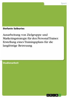 Ausarbeitung von Zielgruppe und Marketingstrategie für den Personal Trainer. Erstellung eines Trainingsplans für die langfristige Betreuung (eBook, ePUB)