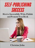 Self-Publishing Success: How to Successfully, Write, Publish and Promote Your Book (eBook, ePUB)