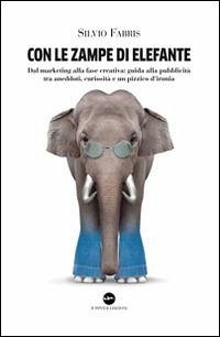 Cover Con le zampe di elefante. Dal marketing alla fase creativa. Guida alla pubblicità tra aneddoti, cusiosità e un pizzico d'ironia
