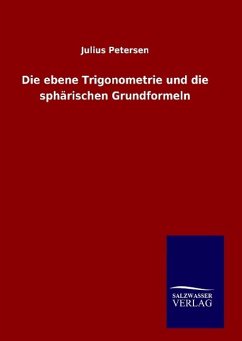 Die ebene Trigonometrie und die sphärischen Grundformeln - Petersen, Julius