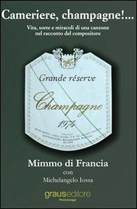 Cameriere, champagne!... Vita, sorte e miracoli di una canzone nel racconto del suo compositore - Di Francia, Mimmo; Iossa, Michelangelo