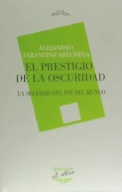 El prestigio de la oscuridad : la soledad del fin del mundo - Tarantino Aréchega, Alejandro