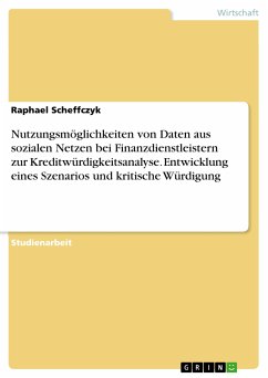 Nutzungsmöglichkeiten von Daten aus sozialen Netzen bei Finanzdienstleistern zur Kreditwürdigkeitsanalyse. Entwicklung eines Szenarios und kritische Würdigung (eBook, PDF) - Scheffczyk, Raphael