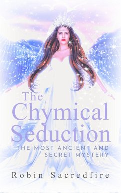 The Chymical Seduction: The Most Ancient and Secret Mystery (eBook, ePUB) - Sacredfire, Robin