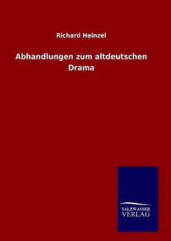 Abhandlungen zum altdeutschen Drama - Heinzel, Richard