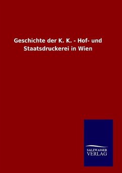 Geschichte der K. K. - Hof- und Staatsdruckerei in Wien - Ohne Autor