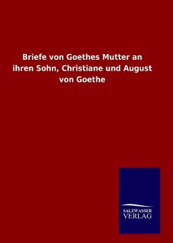 Briefe von Goethes Mutter an ihren Sohn, Christiane und August von Goethe - Ohne Autor