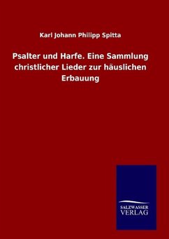 Psalter und Harfe. Eine Sammlung christlicher Lieder zur häuslichen Erbauung - Spitta, Karl J. Ph.