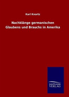 Nachklänge germanischen Glaubens und Brauchs in Amerika - Knortz, Karl