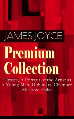JAMES JOYCE Premium Collection: Ulysses, A Portrait of the Artist as a Young Man, Dubliners, Chamber Music & Exiles (eBook, ePUB) - Joyce, James