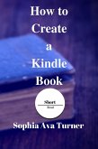 How to Create a Kindle Book (Short Read, #4) (eBook, ePUB) How to Create a Kindle Book (Short Read, #4) (eBook, ePUB)